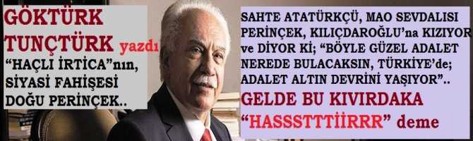 “HAÇLI İRTİCA” nın, SİYASİ FAHİŞESİ DOĞU PERİNÇEK.. SAHTE ATATÜRKÇÜ, MAO SEVDALISI PERİNÇEK, KILIÇDAROĞLU’na KIZIYOR ve DİYOR Kİ; “BÖYLE GÜZEL ADALET NEREDE BULACAKSIN, TÜRKİYE’de; ADALET ALTIN DEVRİNİ YAŞIYOR”.. GELDE BU KIVIRDAKA “HASSSTTTİİRRR” deme