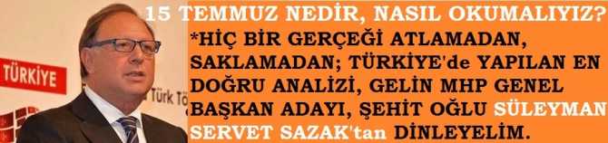 MHP GENEL BAŞKAN ADAYI SÜLEYMAN SERVET SAZAK'TAN, HİÇ BİR GERÇEĞİ ATLAMADAN, SAKLAMADAN 15 TEMMUZ ANALİZİ. 