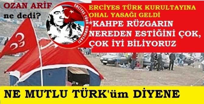 ERCİYES TÜRK KURULTAYINA OHAL YASAĞI GELDİ.. KAHPE RÜZGARIN NEREDEN ESTİĞİNİ ÇOK İYİ BİLİYORUZ 