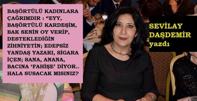 BAŞÖRTÜLÜ KADINLARA ÇAĞRIMDIR : “EYY, BAŞÖRTÜLÜ KARDEŞİM, BAK SENİN OY VERİP, DESTEKLEDİĞİN ZİHNİYETİN; EDEPSİZ YANDAŞ YAZARI, SİGARA İÇEN; SANA, ANANA, BACINA ‘FAHİŞE’ DİYOR.. HALA SUSACAK MISINIZ?