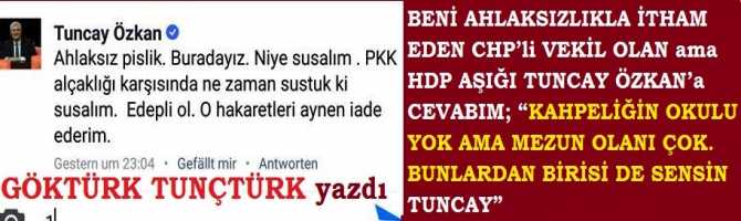 BENİ AHLAKSIZLIKLA İTHAM EDEN CHP’li VEKİL OLAN ama HDP AŞIĞI TUNCAY ÖZKAN’a CEVABIM; “KAHPELİĞİN OKULU YOK AMA MEZUN OLANI ÇOK. BUNLARDAN BİRİSİ DE SENSİN TUNCAY”