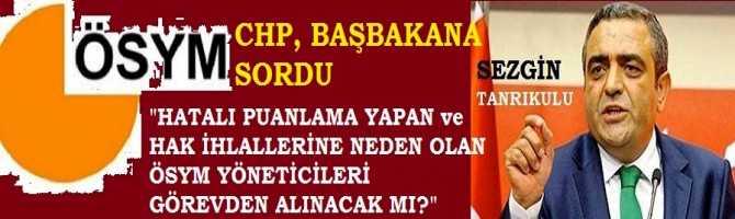 CHP, HATA ÜSTÜNE HATA YAPAN ÖSYM YÖNETİMİNİ BAŞBAKANA SORDU : 