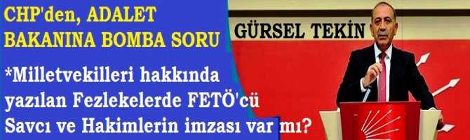 CHP'li GÜRSEL TEKİN, ADALET BAKANINA FETÖ'cü HAKİM ve SAVCILARIN ATTIKLARI İMZALARI SORDU : 