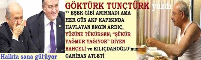 EŞEK GİBİ ANIRMADI AMA HER GÜN AKP KAPISINDA HAVLAYAN ENGİN ARDIÇ, YÜZÜNE TÜKÜRSEN; “ŞÜKÜR YAĞMUR YAĞIYOR” DİYEN BAHÇELİ ve KILIÇDAROĞLU’nun GARİBAN ATLETİ