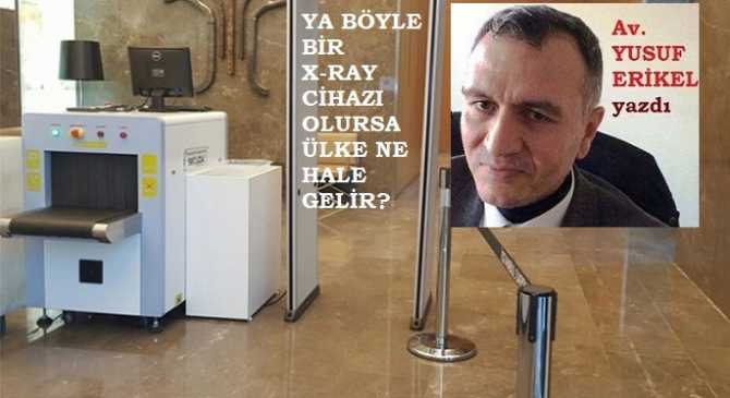 YA BÖYLE BİR X-RAY CİHAZI İCAT EDİLİRSE, HALİMİZ NİCE OLUR?