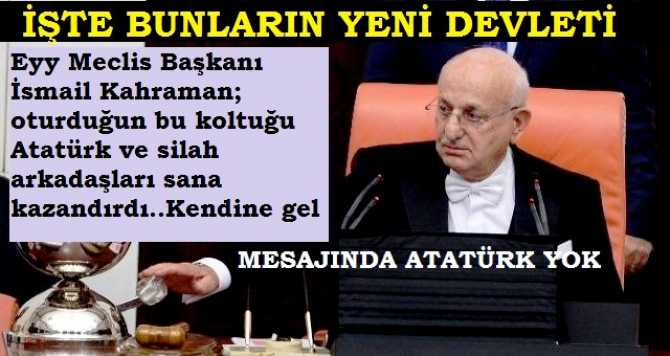 EYY, MECLİS BAŞKANI KENDİNE GEL, SEN KİMSİN Kİ 30 AĞUSTOS ZAFER BAYRAMINI KUTLAMA MESAJINDA ATATÜRK'ÜN ADINDAN DAHİ BAHSETMİYORSUN? OTURDUĞUN O KOLTUĞU ATATÜRK SİZE BIRAKTI,