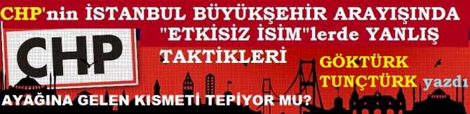 CHP, İSTANBUL’da AYAĞINA GELEN KISMETİ TEPİYOR MU? CHP’nin, İSTANBUL BÜYÜKŞEHİR'İ ALMA PLANINDA, YANLIŞ İSİM TAKTİKLERİ