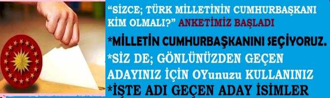 ANKETİMİZ BAŞLADI .. MİLLETİN CUMHURBAŞKANINI SEÇİYORUZ.. “SİZCE; TÜRK MİLLETİNİN CUMHURBAŞKANI KİM OLMALI?” 