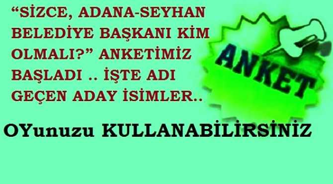 “SİZCE, ADANA-SEYHAN BELEDİYE BAŞKANI KİM OLMALI?” ANKETİMİZ BAŞLADI .. İŞTE ADI GEÇEN ADAY İSİMLER