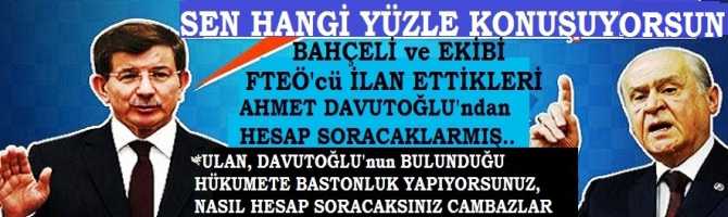 HASSSTTRRRİİN CAMBAZLAR .. BAHÇELİ ve EKİBİ, AHMET DAVUTOĞLLU'ndan HESAP SORACAKLARMIŞ.. ULAN, DAVUTOĞLU'nun BULUNDUĞU HÜKUMETE BASTONLUK YAPIYORSUNUZ, NASIL HESAP SORACAKSINIZ?