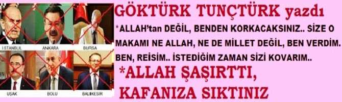 ALLAH’tan DEĞİL, BENDEN KORKACAKSINIZ.. SİZE O MAKAMI NE ALLAH, NE DE MİLLET DEĞİL, BEN VERDİM. BEN, REİSİM.. İSTEDİĞİM ZAMAN SİZİ KOVARIM