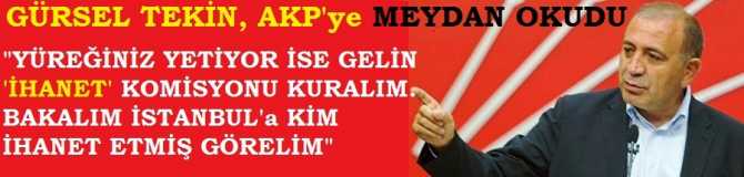 CHP'li GÜRSEL TEKİN, AKP'ye MEYDAN OKUDU .. HODRİ MEYDAN, GELİN BİR 