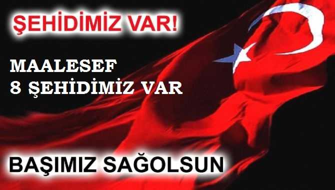 ŞOK .. 8 ŞEHİDİMİZ VAR....