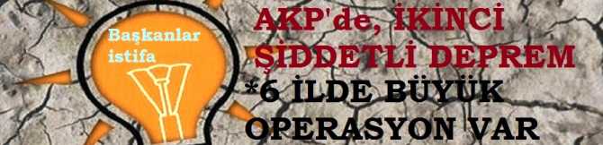 AKP'de, İKİNCİ ŞİDDETLİ DEPREM .. 6 İLDE İSTİFA OPERASYONU. İSTANBUL'da 15 BAŞKANI İSTİFA EDECEK