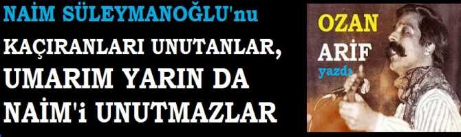 ÜLKÜCÜLERİN SEMBOL İSMİ, OZAN ARİF, NAİM SÜLEYMANOĞLU'nun NASIL KAÇIRILDIĞINI YAZDI