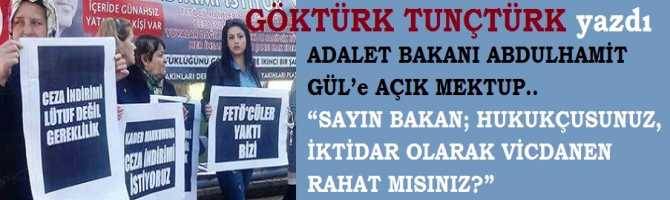 ADALET BAKANI ABDULHAMİT GÜL’e AÇIK MEKTUP.. “SAYIN BAKAN; HUKUKÇUSUNUZ, İKTİDAR OLARAK VİCDANEN RAHAT MISINIZ?” 