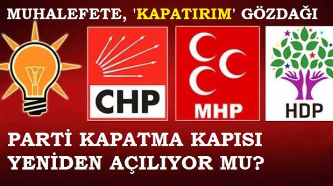 AKP'DEN, MUHALEFETE GÖZDAĞI.. PARTİ KAPATMA İŞLEMİ YENİDEN Mİ GELİYOR?