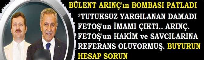 BUYURUN HESAP SORUN.. BÜLENT ARINÇ'ın TUTUKSUZ YARGILANAN DAMADI FETOŞ'un İMAMI ÇIKTI. ARINÇ, FETOŞ'un HAKİM ve SAVCILARINA REFERANS OLUYORMUŞ