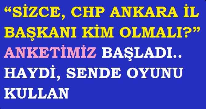 “SİZCE, CHP ANKARA İL BAŞKANI KİM OLMALI?” ANKETİMİZ BAŞLADI.. HAYDİ, SENDE OYUNU KULLAN