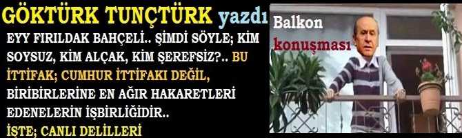 EYY FIRILDAK BAHÇELİ.. ŞİMDİ SÖYLE; KİM SOYSUZ, KİM ALÇAK, KİM ŞEREFSİZ?.. BU İTTİFAK; CUMHUR İTTİFAKI DEĞİL, BİRİBİRLERİNE EN AĞIR HAKARETLERİ EDENELERİN, SİYASİ ÇIKAR ADINA YAPTIKLARI İŞBİRLİĞİDİR.. İŞTE; CANLI DELİLLERİ