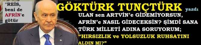 ULAN sen ARTVİN’e GİDEMİYORSUN, AFRİN’e NASIL GİDECEKSİN? ŞİMDİ SANA TÜRK MİLLETİ ADINA SORUYORUM; “HIRSIZLIK ve YOLSUZLUK RUHSATINI ALDIN MI?”