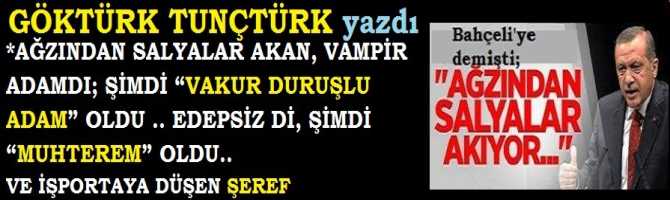 AĞZINDAN SALYALAR AKAN, VAMPİR ADAMDI; ŞİMDİ “VAKUR DURUŞLU ADAM” OLDU .. EDEPSİZ İDİ, ŞİMDİ “MUHTEREM” OLDU..KARA LEKE idi, ŞİMDİ; AK ADAM OLDU. VE İŞPORTAYA DÜŞEN ŞEREF