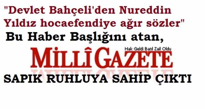 MİLLİ GAZETEYE YUHLAR OLSUN.. MİLLİ GAZETE, KADIN VE ÇOCUKLARLA İLGİLİ SAPIK DÜŞÜNCELER SARF EDEN NURETTİN YILDIZ'A SAHİP ÇIKIP, 