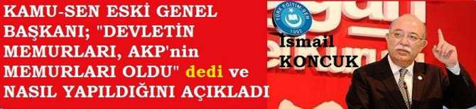 DEVLETİN MEMURLARI, NASIL; AKP'nin MEMURLARI YAPILDI? KAMU-SEN ESKİ GENEL BAŞKANI İSMAİL KONCUK AÇIKLADI