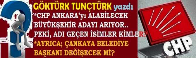 CHP ANKARA’yı ALABİLECEK BÜYÜKŞEHİR ADAYI ARIYOR.. PEKİ, ADI GEÇEN İSİMLER KİMLER? AYRICA; ÇANKAYA BELEDİYE BAŞKANI DEĞİŞECEK Mİ?