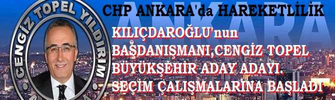 CHP ANKARA’da HAREKETLİLİK.. BÜYÜKŞEHİR BELEDİYE BAŞKAN ADAY ADAYI ve KILIÇDAROĞLU’nun BAŞDANIŞMANI, ANKARAGÜCÜ ESKİ BAŞKANI CENGİZ TOPEL YILDIRIM, SEÇİM ÇALIŞMALARINA BAŞLADI