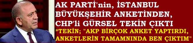 AK PARTİ'nin, İSTANBUL BÜYÜKŞEHİR İÇİN YAPTIRDIĞI ANKETLERİN HEPSİNDE, CHP'li GÜRSEL TEKİN ÇIKTI 