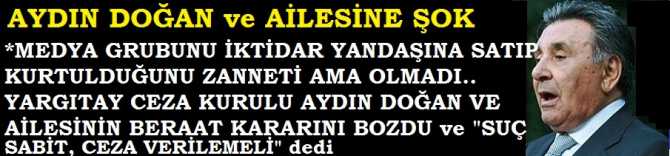 AYDIN DOĞAN ve AİLESİNE BÜYÜK ŞOK .. MEDYA GRUBUNU İKTİDAR YANDAŞINA SATARAK  KURTULACAĞINI ZANNEDEN AYDIN DOĞAN ve AİLESİNİN BERAAT KARARINI, YARGITAY CEZA KURULU BOZDU ve 