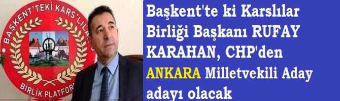 BAŞKENT ANKARA’DA Kİ  KARSLILAR BİRLİĞİ BAŞKANI RUFAY KARAHAN, CHP’den ANKARA MİLLETVEKİLİ ADAY ADAYI OLACAK