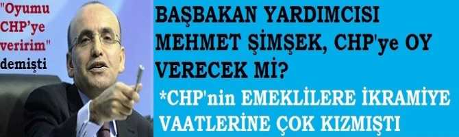 GÖZLER BAŞBAKAN YARDIMCISI MEHMET ŞİMŞEK'te .. CHP'ye OY VERECEK Mİ?