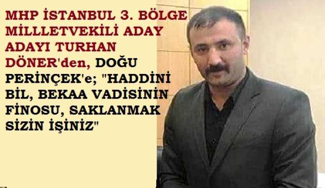 MHP İSTANBUL MİLLETVEKİLİ ADAY ADAYI TURHAN DÖNER’DEN, BAHÇELİ’YE; “15 TEMMUZ GECESİ HANGİ DELİKTEYDİN” DİYEN DOĞU PERİNÇEK’E SERT CEVAP : “HADDİNİ BİL, BEKAA FİNOSU. DELİKLERDE SAKLANMAK SİZİN İŞİNİZ, BOZKURTLAR SAKLANMAZLAR, MEYDAN OKURLAR”