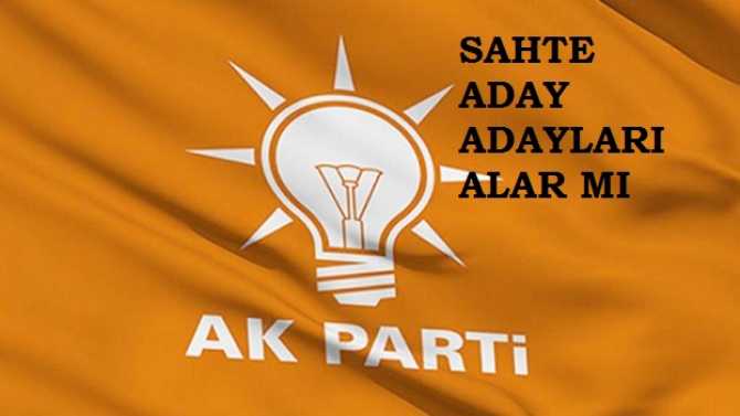 AK PARTİ'DE ÇAKMA ADAYLAR MI VAR?