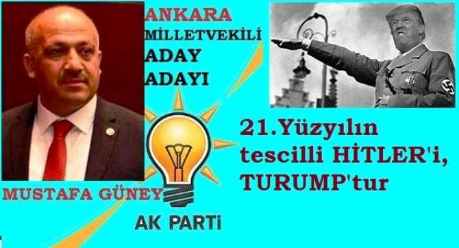 AKP PARTİ ANKARA MİLLETVEKİLİ ADAY ADAYI MUSTAFA GÜNEY : “21. YÜZYILIN TESCİLLİ HİTLER’İ; TRUMP’TUR, YARDIMCISI “’KÜÇÜK HİTLER’ İSE NETANYAHU’DUR”