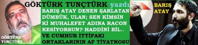 BARIŞ ATAY DENEN ŞARLATAN DÜMBÜK, ULAN; SEN KİMSİN Kİ MUHALEFET ADINA RACON KESİYORSUN? HADDİNİ BİL.. VE CUMHUR İTTİFAKI ORTAKLARININ AF TİYATROSU 