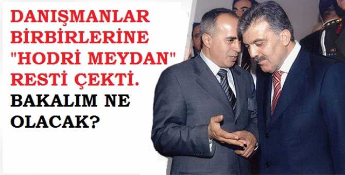 ABDULLAH GÜL'ÜN DANIŞMANI, SARAYIN BÜTÜN DANIŞMANLARINA; HODRİ MEYDAN. 