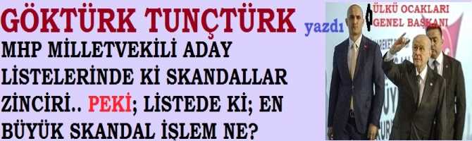 MHP MİLLETVEKİLİ ADAY LİSTELERİNDE Kİ SKANDALLAR ZİNCİRİ.. PEKİ; LİSTEDE Kİ; EN BÜYÜK SKANDAL İŞLEM NE? 