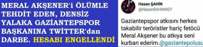 AKŞENER'i ÖLÜMLE TEHDİT EDEN GAZİANTEPSPOR'un DENSİZ BAŞKANINA TWİTTER'dan ŞAMAR.. HESABI ENGELLENDİ