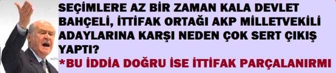 DEVLET BAHÇELİ, SEÇİMLERE AZ BİR ZAMAN KALA NEDEN AKP MİLLETVEKİLİ ADAYLARINA ÇOK SERT ÇIKIŞ YAPIP, UYARIDA BULUNDU? BU İDDİA DOĞRU İSE İTTİFAK PARÇALANIR MI?