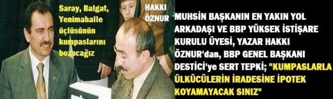 MUHSİN BAŞKANIN EN YAKIN YOL ARKADAŞI VE BBP YÜKSEK İSTİŞARE KURULU ÜYESİ, YAZAR HAKKI ÖZNUR'dan, BBP GENEL BAŞKANI DESTİCİ'ye SERT TEPKİ; 