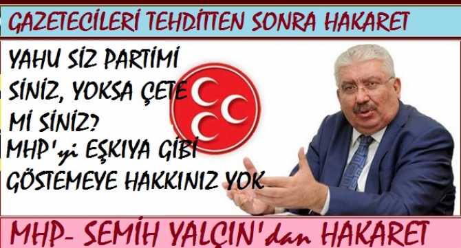 YAHU SİZ; PARTİ Mİ SİNİZ, YOKSA ÇETE Mİ SİNİZ?  GAZETECİLERİ TEHDİTTEN SONRA HAKARET GELDİ. SİZİN MHP'ye EŞKIYA GÖRÜNTÜSÜ VERMEYE HAKKINIZ YOK