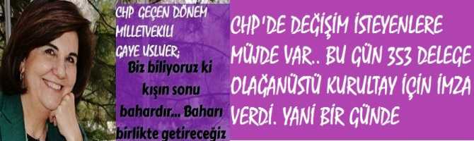 CHP'DE DEĞİŞİM İSTEYENLERE MÜJDE VAR.. BU GÜN 353 DELEGE OLAĞANÜSTÜ KURULTAY İÇİN İMZA VERDİ. YANİ BİR GÜNDE