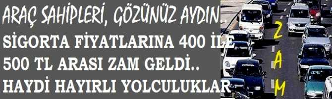 ARAÇ SAHİPLERİ, GÖZÜNÜZ AYDIN.. SİGORTA FİYATLARINA 400 İLE 500 TL ARASI ZAM GELDİ.. HAYDİ HAYIRLI YOLCULUKLAR