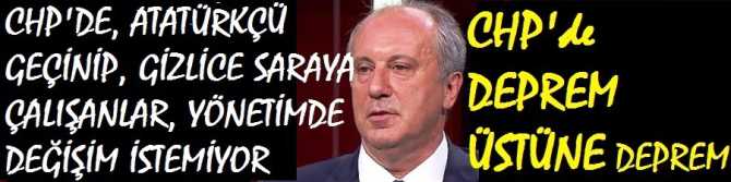 CHP'de DEPREM ÜSTÜNE DEPREM.. MUHARREM İNCE'den, DEPREM YARATACAK İDDİA : 