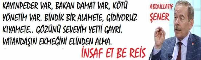 KAYINPEDER VAR, BAKAN DAMAT VAR, KÖTÜ YÖNETİM VAR. BİNDİK BİR ALAMETE, GİDİYORUZ KIYAMETE.. GÖZÜNÜ SEVEYİM YETTİ GAYRİ. VATANDAŞIN EKMEĞİNİ ELİNDEN ALMA. İNSAF ET BE REİS..