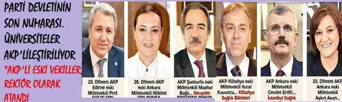 PARTİ DEVLETİNİN SON NUMARASI.. ÜNİVERSİTELER AKP'LİLEŞTİRİLDİ.. ESKİ AKP MİLLETVEKİLLERİ ÜNİVERSİTELERE REKTÖR OLARAK ATANDILAR