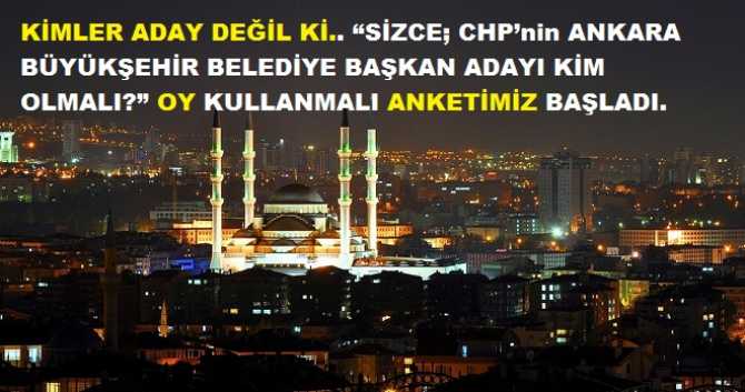 KİMLER ADAY DEĞİL Kİ.. “SİZCE; CHP’nin ANKARA BÜYÜKŞEHİR BELEDİYE BAŞKAN ADAYI KİM OLMALI?” OY KULLANMALI ANKETİMİZ BAŞLADI.. HAYDİ, SEN DE ADAYIN İÇİN OY KULLAN